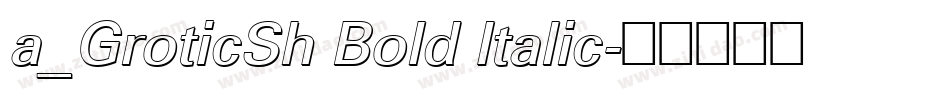 a_GroticSh Bold Italic字体转换